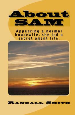About SAM: Appearing a normal housewife, she led a secret agent life. by Randall Smith