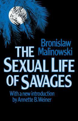 The Sexual Life of Savages by H. Havelock Ellis, Bronisław Malinowski, Annette B. Weiner