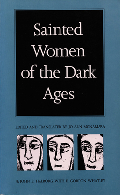 Sainted Women of the Dark Ages by Jo Ann McNamara, E. Gordon Whatley, John E. Halborg