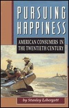 Pursuing Happiness: American Consumers in the Twentieth Century by Stanley Lebergott