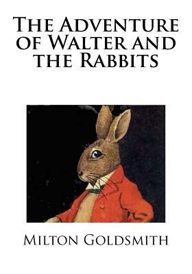 The Adventure of Walter and the Rabbits by Milton Goldsmith