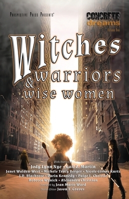 Witches, Warriors, and Wise Women by Rebecca Wynick, Nicole Givens Kurtz, Darin Kennedy, Janet Walden-West, J. D. Blackrose, Paige L. Christie, Gail Z. Martin, Alexandra Christian, Jody Lynn Nye, Michele Tracy Berger