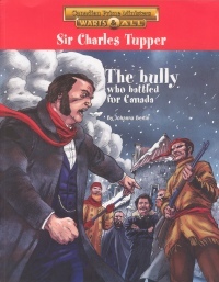 Sir Charles Tupper: The Bully Who Battled for Canada by Johanna Bertin