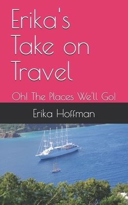 Erika's Take on Travel: Oh! The Places We'll Go! by Erika Hoffman