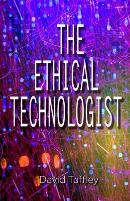 The Ethical Technologist by David Tuffley