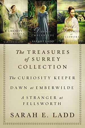 The Treasures of Surrey Collection: The Curiosity Keeper / Dawn at Emberwilde / A Stranger at Fellsworth by Sarah E. Ladd