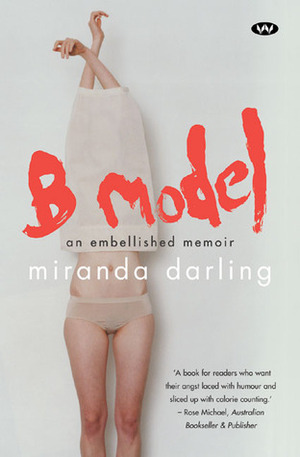 B Model: An Embellished Memoir by Miranda Darling