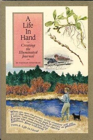 A LIFE IN HAND: Creating the Illuminated Journal by Hannah Hinchman, Hannah Hinchman