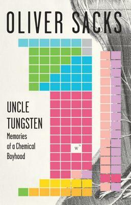 Uncle Tungsten: Memories of a Chemical Boyhood by Oliver Sacks