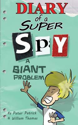 Diary of a Super Spy 3: A Giant Problem! by Peter Patrick