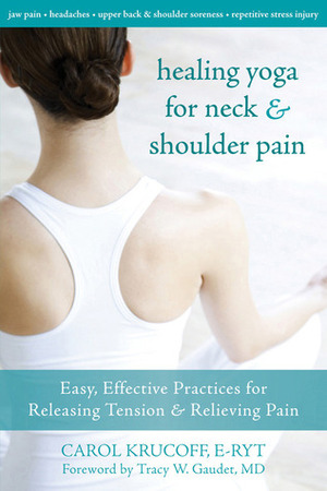 Healing Yoga for Neck and Shoulder Pain: Easy, Effective Practices for Releasing Tension and Relieving Pain by Tracy W. Gaudet, Carol Krucoff