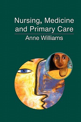 Nursing, Medicine and Primary Care by Anne Williams, Angela Williams