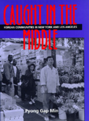 Caught in the Middle: Korean Communities in New York and Los Angeles by Pyong Gap Min