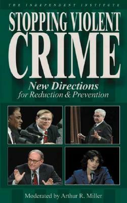 Stopping Violent Crime: New Directions for Reduction & Prevention by Arthur R. Miller