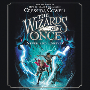 The Wizards of Once: Never and Forever by Cressida Cowell