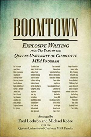 Boomtown: Explosive Writing from Ten Years of the Queens University of Charlotte Mfa Program by Fred Leebron, Michael Kobre