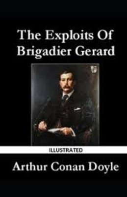 The Exploits of Brigadier Gerard Illustrated by Arthur Conan Doyle