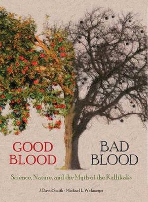 Good Blood Bad Blood: Science, Nature, and the Myth of the Kallikaks by Michael L. Wehmeyer, J. David Smith