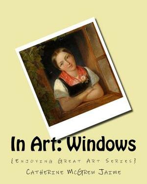 In Art: Windows by Catherine McGrew Jaime