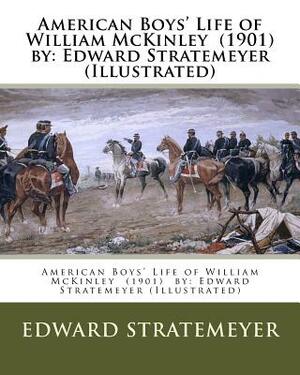 American Boys' Life of William McKinley (1901) by: Edward Stratemeyer (Illustrated) by Edward Stratemeyer