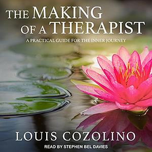 The Making of a Therapist: a Practical Guide for the Inner Journey by Louis Cozolino
