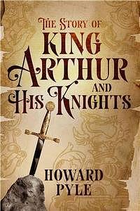 The Story of King Arthur and His Knights & The Story of the Champions of the Round Table by Howard Pyle
