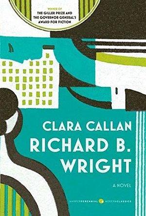 Clara Callan: A Novel by Richard B. Wright, Richard B. Wright