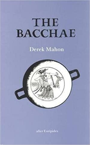 The Bacchae: After Euripides by Derek Mahon