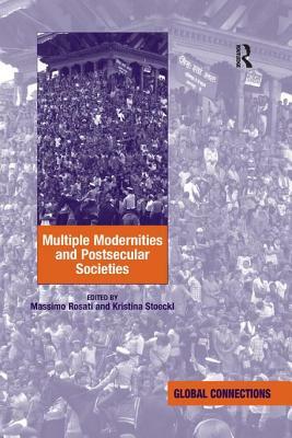 Multiple Modernities and Postsecular Societies. Edited by Massimo Rosati and Kristina Stoeckl by Kristina Stoeckl