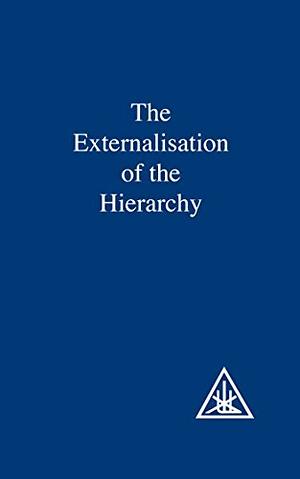 The Externalisation of the Hierarchy by Alice A. Bailey