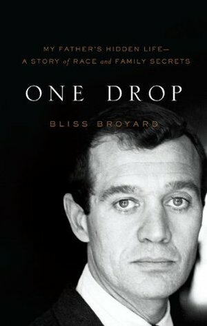 One Drop: My Father's Hidden Life--A Story of Race and Family Secrets by Bliss Broyard