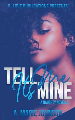 Tell Me It's Mine: A Naughty Novella by A. Marie Johnson