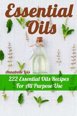 Essential Oils: 222 Essential Oils Recipes For All Purpose Use by Julianne Lukas, Annabelle Lois, Julianne Lax