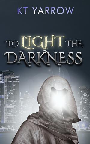 To Light the Darkness by KT Yarrow