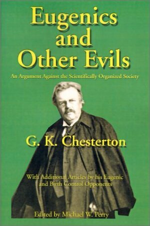 Eugenics and Other Evils: An Argument Against the Scientifically Organized State by Michael W. Perry, G. K. Chesterton