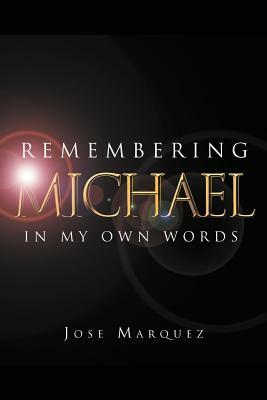 Remembering Michael: In My Own Words by Jose Marquez