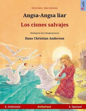 Angsa-Angsa Liar - Los Cisnes Salvajes. Buku Anak-Anak Hasil Adaptasi Dari Dongeng Karya Hans Christian Andersen Dalam Dua Bahasa (B. Indonesia - B. S by Ulrich Renz