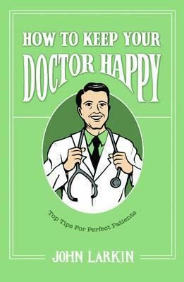 How to Keep Your Doctor Happy by John Larkin