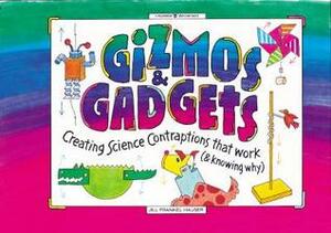 Gizmos & Gadgets: Creating Science Contraptions That Work (& Knowing Why) by Jill Frankel Hauser, Michael Kline