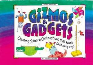 Gizmos & Gadgets: Creating Science Contraptions That Work (& Knowing Why) by Michael Kline, Jill Frankel Hauser