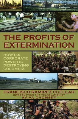 The Profits of Extermination: Big Mining in Colombia by Francisco Rammrez Cuellar, Aviva Chomsky