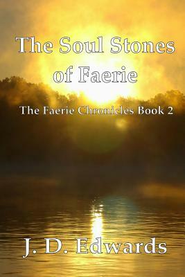 The Soul Stones of Faerie: The Faerie Chronicles Book 2 by J. D. Edwards