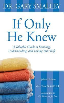 If Only He Knew: A Valuable Guide to Knowing, Understanding, and Loving Your Wife by Gary Smalley