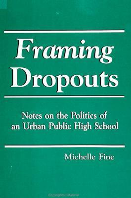 Framing Dropouts: Notes on the Politics of an Urban High School by Michelle Fine