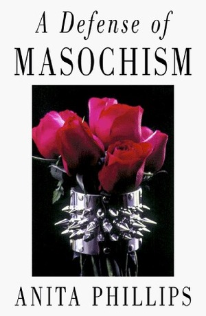 A Defense of Masochism by Anita Phillips
