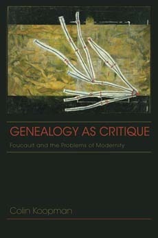Genealogy as Critique: Foucault and the Problems of Modernity by Colin Koopman