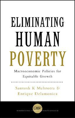 Eliminating Human Poverty: Macroeconomic and Social Policies for Equitable Growth by Santosh Mehrotra, Santosh K. Mehrotra