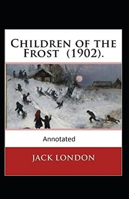 Children of the Frost Action, Novel (Annotated) by Jack London