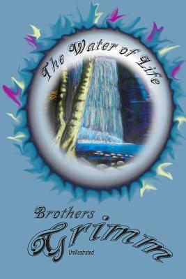 The Water Of Life: A Tale From The Brothers Grimm by Jacob Grimm