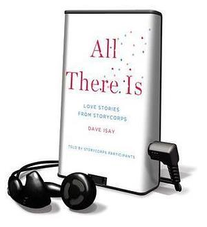 All There Is: Love Stories from Storycorps: Library Edition by Dave Isay, Dave Isay